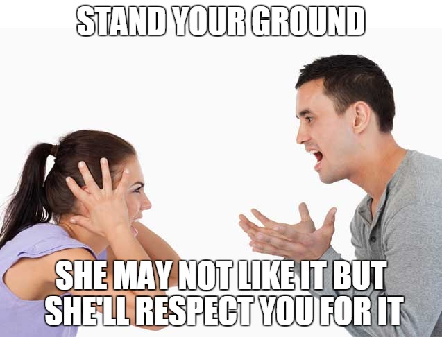 Stand your ground and show dominance and backbone, to your ex-girlfriend.