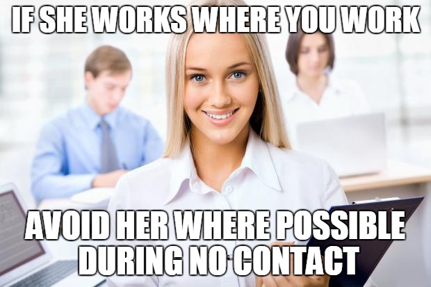 if you and your ex girlfriend work at the same place, avoid her where possible during no contact
